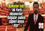 Ramazan İzol: “AK Parti okyanustur; dalgalar sadece çöpleri kıyıya atar”
