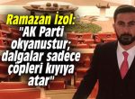 Ramazan İzol: “AK Parti okyanustur; dalgalar sadece çöpleri kıyıya atar”